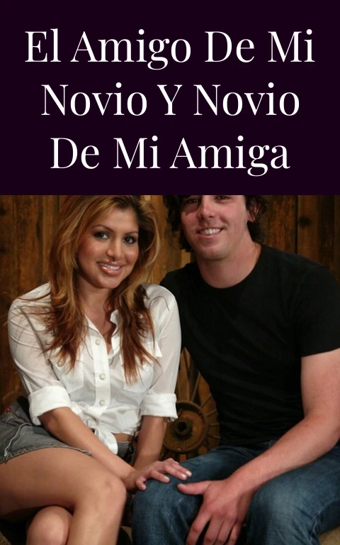 El amigo de mi novio y novio de mi amiga