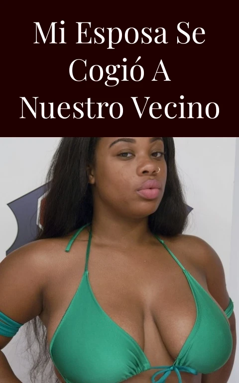 Mi esposa se cogió a nuestro vecino